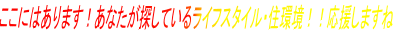 ここにはあります!あなたが探しているライフスタイル・住環境!!応援しますね
